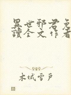 异世邪君免费阅读全文作者