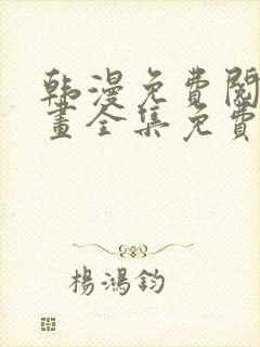 韩漫免费阅读漫画全集免费下拉式