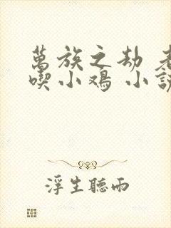 万族之劫 老鹰吃小鸡 小说