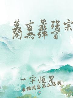 万古最强宗笔趣阁无弹窗