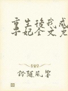 重生后我成了太子妃全文免费阅读