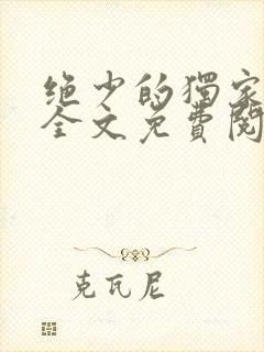 绝少的独家宠婚全文免费阅读