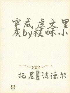 穿成虐文里的炮灰by枝酥小说