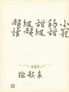 超级甜的小说言情超级甜宠文