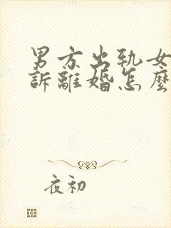 男方出轨女方起诉离婚怎么分割财产