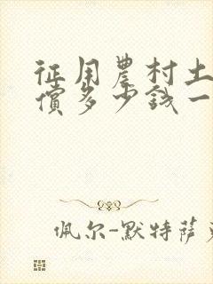 征用农村土地赔偿多少钱一亩