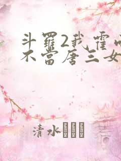 斗罗2我霍雨浩不当唐三女婿小说