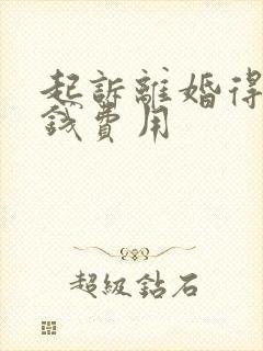 起诉离婚得多少钱费用