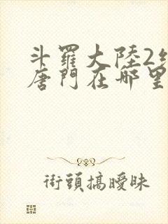 斗罗大陆2绝世唐门在哪里看小说