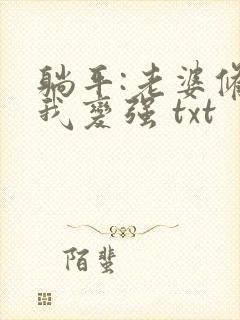 躺平:老婆修炼我变强 txt