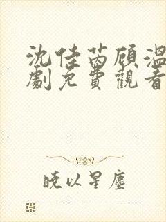 沈佳芮顾温言短剧免费观看