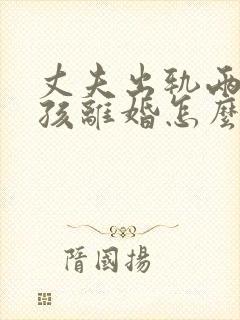 丈夫出轨两个小孩离婚怎么判