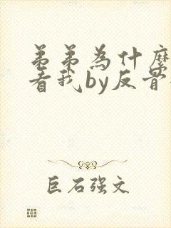 弟弟为什么这样看我by反骨全文免费