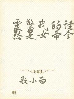 震惊我的徒弟居然是女帝全文阅读