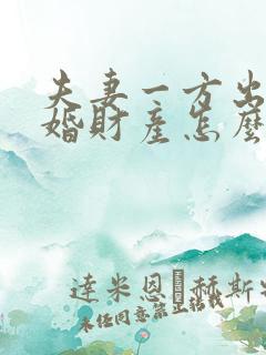 夫妻一方出轨离婚财产怎么分割?