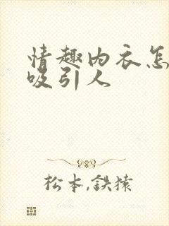 情趣内衣怎么穿吸引人