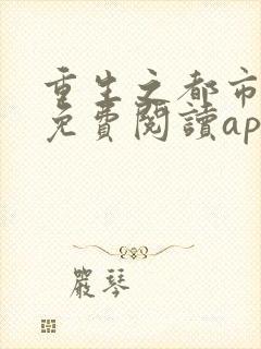 重生之都市狂仙免费阅读app