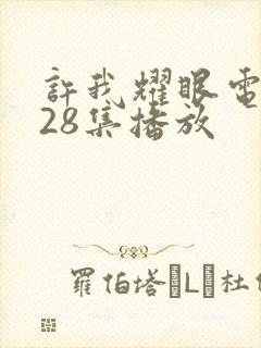 许我耀眼电视剧28集播放