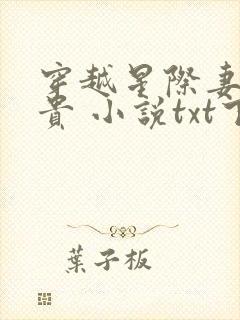 穿越星际妻荣夫贵 小说txt下载