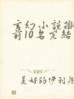 玄幻小说排行榜前10名完结