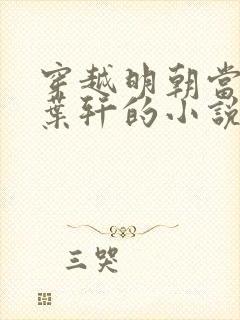 穿越明朝当崇祯叶轩的小说