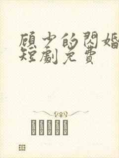 顾少的闪婚娇妻短剧免费