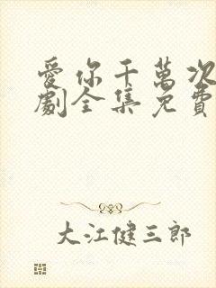 爱你千万次电视剧全集免费观看