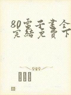 80电子书全本完结免费下载网站