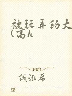 被玩弄的大小姐(高h