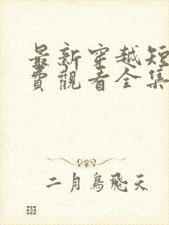 最新穿越短剧免费观看全集