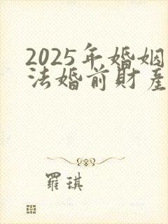 2025年婚姻法婚前财产