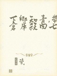 下乡知青,带着仓库杀回七零阅读阅读全文