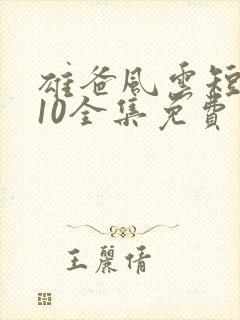 雄爸风云短剧110全集免费看