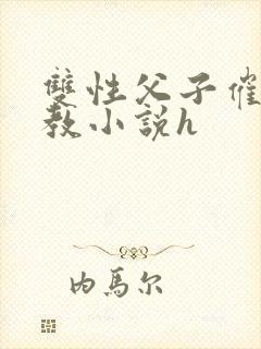 双性父子催眠调教小说h