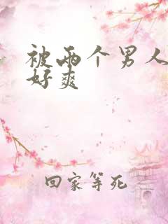 被两个男人操的好爽