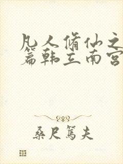 凡人修仙之仙界篇韩立南宫婉