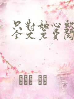 只对她心软小说全文免费阅读下载