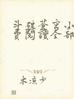 斗破苍穹小说免费阅读全部无弹窗