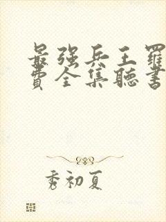 最强兵王罗铮免费全集听书