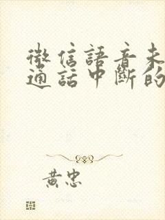 微信语音未接通通话中断的原因