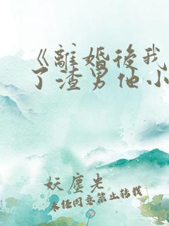 《离婚后我嫁给了渣男他小叔》小说