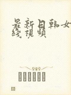 最新日韩女优在线视频