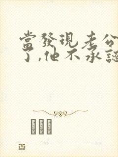 当发现老公出轨了,他不承认,我该怎么办