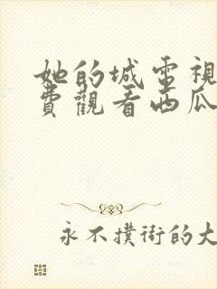 她的城电视剧免费观看西瓜