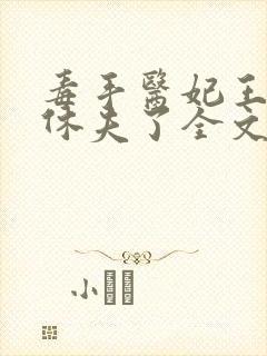 毒手医妃王爷被休夫了全文免费阅读