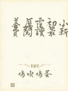 姜厉霍初小说免费阅读最新章节更新时间