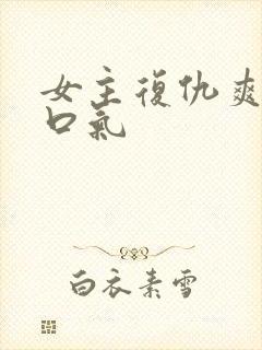 女主复仇爽文一口气