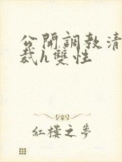 公开调教清冷总裁h双性