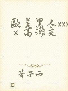 欧美黑人xxxⅹ高潮交