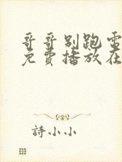 哥哥别跑电视剧免费播放在线观看